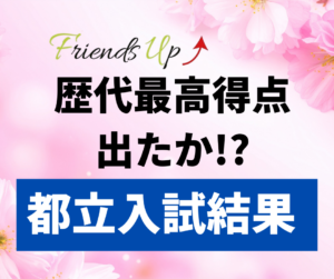 フレンズアップ歴代最高得点でたか!?都立入試結果